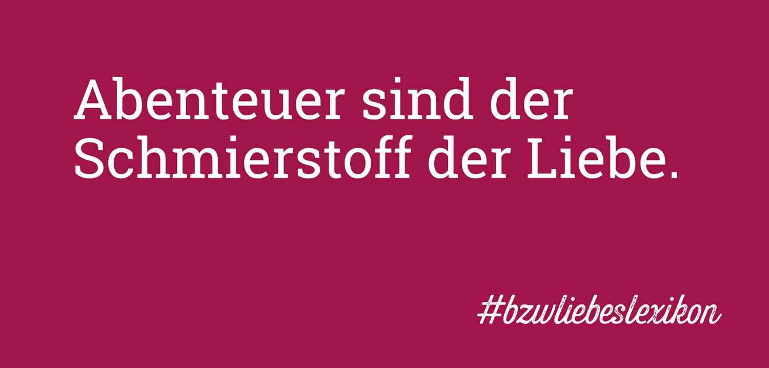 bzw.Liebeslexikon: A wie Ausbrechen